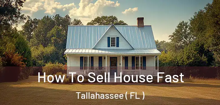  How To Sell House Fast Tallahassee ( FL )