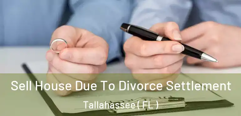  Sell House Due To Divorce Settlement Tallahassee ( FL )