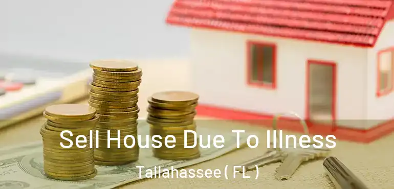  Sell House Due To Illness Tallahassee ( FL )