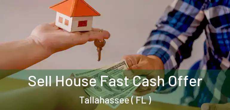  Sell House Fast Cash Offer Tallahassee ( FL )