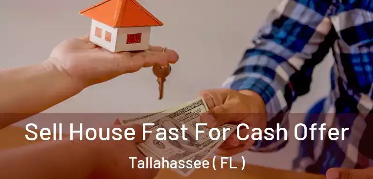  Sell House Fast For Cash Offer Tallahassee ( FL )
