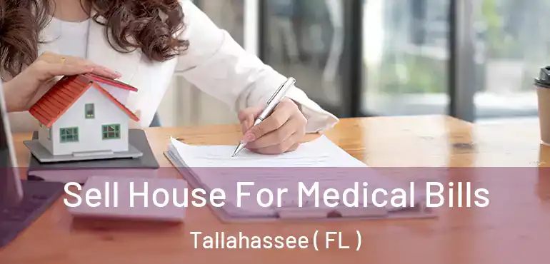  Sell House For Medical Bills Tallahassee ( FL )