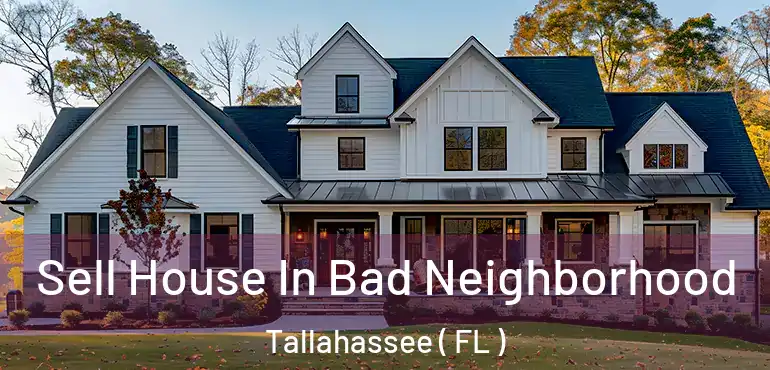  Sell House In Bad Neighborhood Tallahassee ( FL )