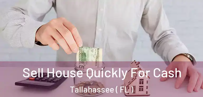  Sell House Quickly For Cash Tallahassee ( FL )